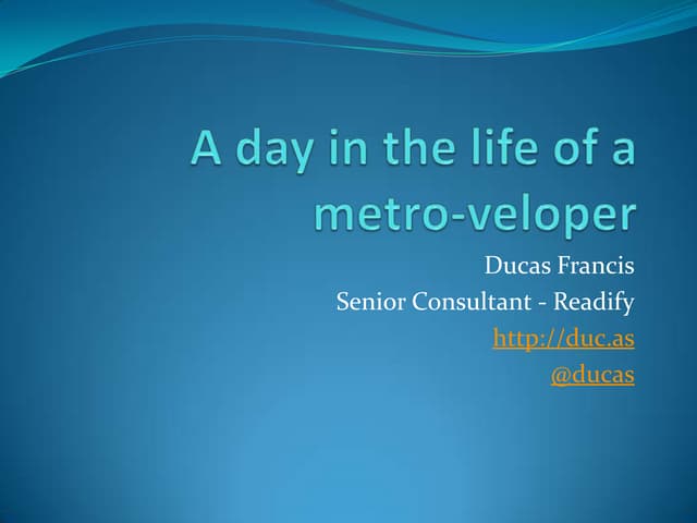 A Day in the Life of a Metro-veloper