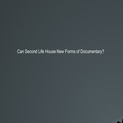 Can Second Life House New Documentary Forms?