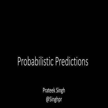 MHA2018 - When will it be done - Probabilistic Predictions - Prateek Singh