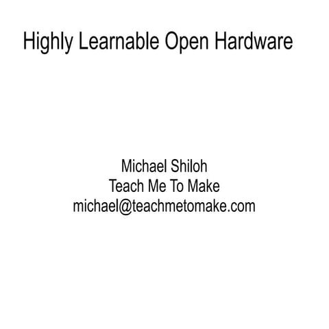 Highly Learnable Open Hardware, Open Hardware Summit, NYC,September 2010