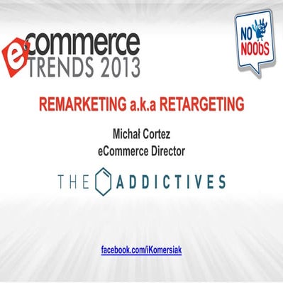 Michal Cortez - Retargeting a.k.a. Remarketing @ eCommerce Trends 2k13