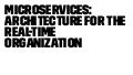 Microservices: Architecture for the Real-time Organization