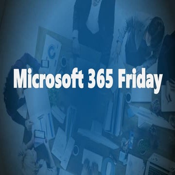 Microsoft 365 Friday overview