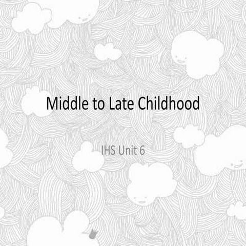 Middle to Late Childhood IHS Unit 6