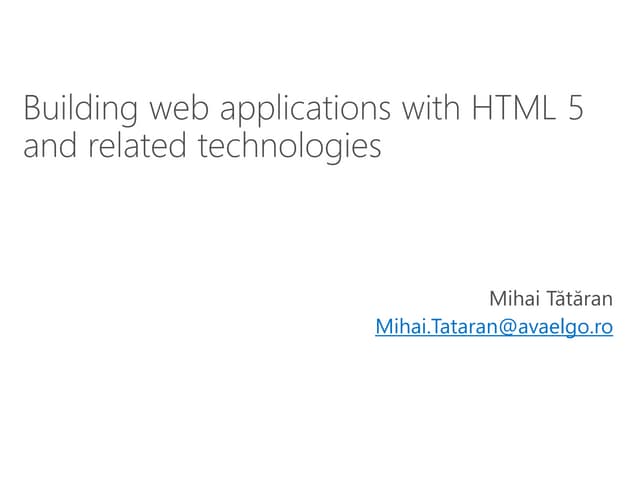 Mihai Tataran - Building web applications with HTML 5 and related technologies