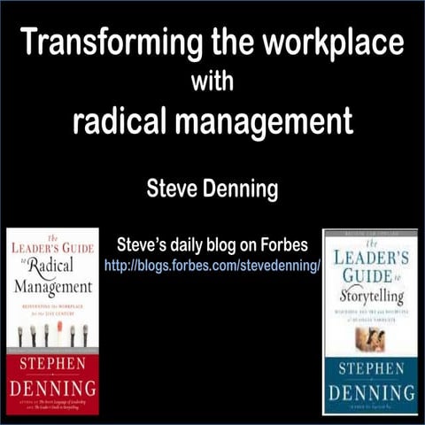 Transforming the workplace with radical management Steve Denning