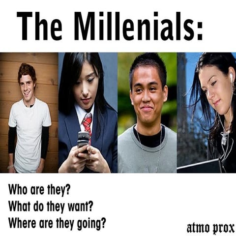 The Millennials: Who are they? What do they want? Where are they going?