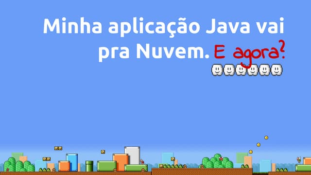 Minha aplicação Java vai pra nuvem. E agora?