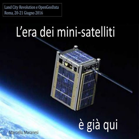 OpenGeoData Italia 2016 - L'era dei minisatelliti è già qui - Marcello Maranesii