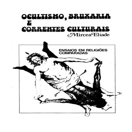 Mircea Eliade   Ocultismo Bruxaria E Correntes Culturais