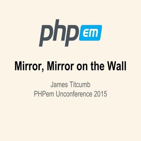 Mirror, mirror on the wall (PHPem Unconf 2015)