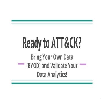 MITRE ATT&CKcon 2.0: Ready to ATT&CK? Bring Your Own Data (BYOD) and Validate...