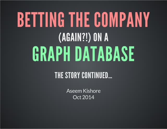 GraphConnect 2014 SF: Betting the Company on a Graph Database - Part 2