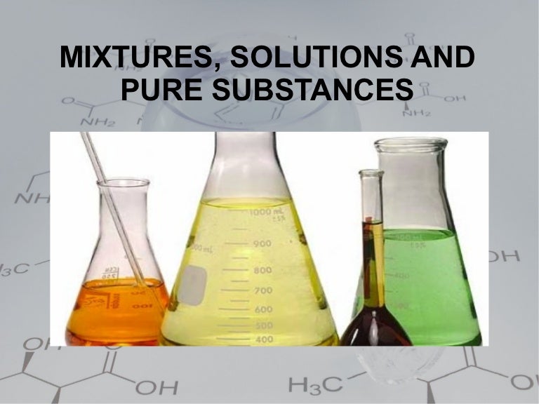 Mixtures solutions and pure substances