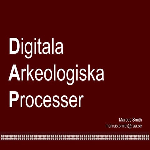 CAA-SE 2013: DAP (Digitala Arkeologiska Processer); Marcus Smith, Riksantikva...