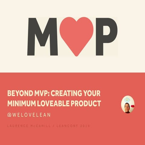 Beyond MVP: 10 tips for creating your Minimum Loveable Product @ Lean Conf 2014