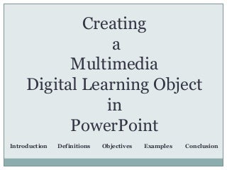Creating a Multimedia Digital Learning Object in Powerpoint Creating a Multimedia Digital Learning Object in Powerpoint