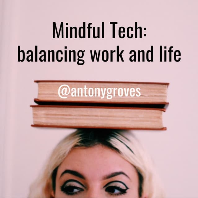 Antony Groves - Mindful Tech: balancing work and life