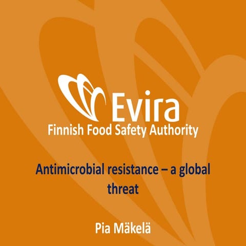 Pia Mäkelä, Elintarviketurvallisuusvirasto - Antimicrobial resistance - a glo...