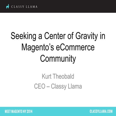 Seeking a center of gravity in Magento's eCommerce Community. Kurt Theobald