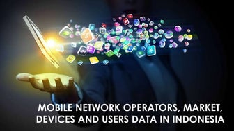 MOBILE NETWORK OPERATORS, MARKET, DEVICES AND USERS DATA IN INDONESIA 