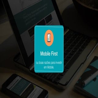 Mobile First (ou boas razões para i...