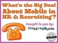 What's the Big Deal with Mobile in HR & Recruiting? 