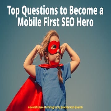 Top Questions to Become a  Mobile First SEO Hero #TuringFest 