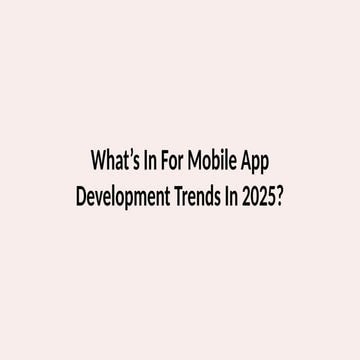 Top Mobile App Development Trends In 2025