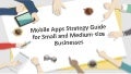 Mobile apps strategy guide for small and medium size businesses