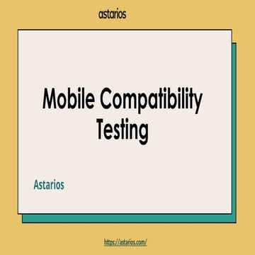 Mobile Compatibility Testing at Astarios | PPT