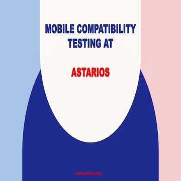 Mobile Compatibility Testing at ASTARIOS.pptx