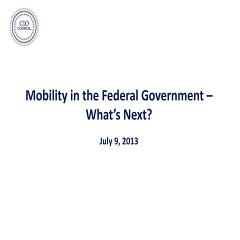 Mobility in the Federal Government -- What's Next? | Kevin Cox, Mark Norton & Robert Palmer | Federal Mobile Computing Summit | July 9, 2013