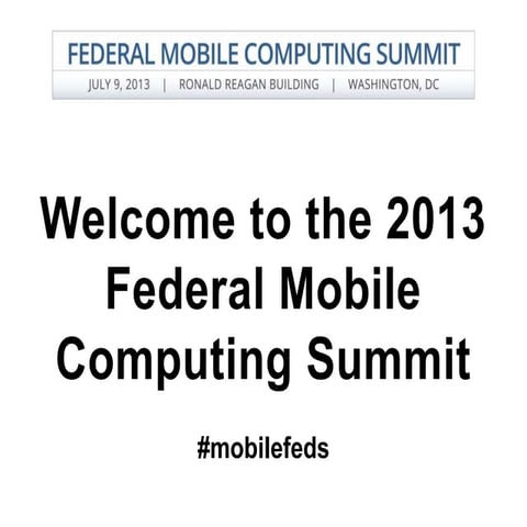 Complete Presentation | Federal Mobile Computing Summit | July 9, 2013
