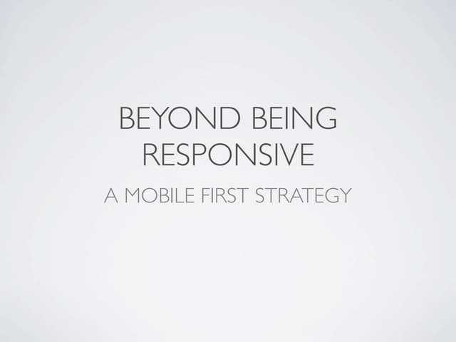 Beyond being responsive, a mobile first strategy
