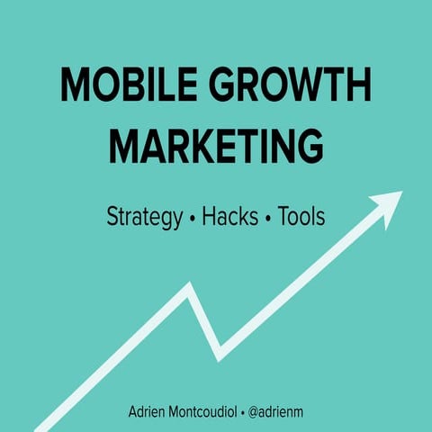 Mobile Growth Marketing: Strategy, Hacks and Tools