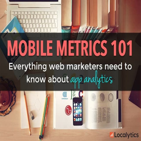 Mobile Metrics 101: Everything web marketers need to know about app analytics