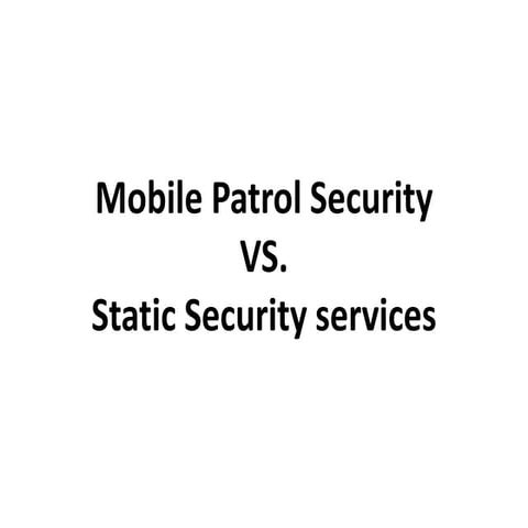 Mobile Patrol Security vs. Static Security Services.pptx