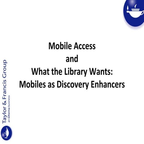Mobile Access – What the Library Wants: Mobiles as Discovery Enhancers (Combi...