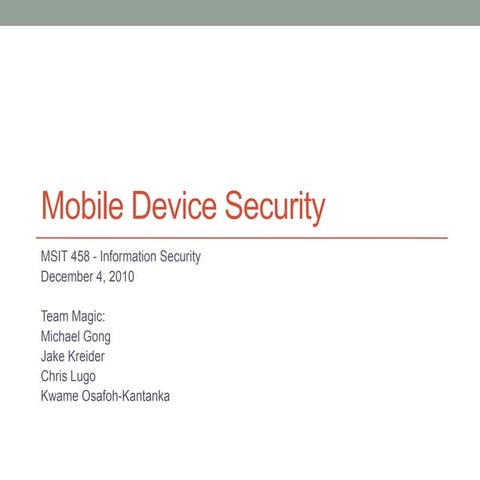  Mobile Device Security by Michael Gong, Jake Kreider, Chris Lugo, Kwame Osaf...
