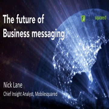 The Future of Business Messaging by Nick Lane, Chief Insight Analyst, Mobiles...