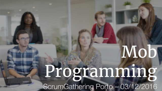 Mob Programming : How To Never Stop Producing Value - Scrum Gathering Talk 03...
