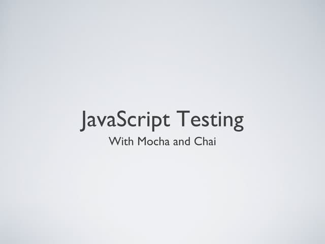JavaScript Testing: Mocha + Chai