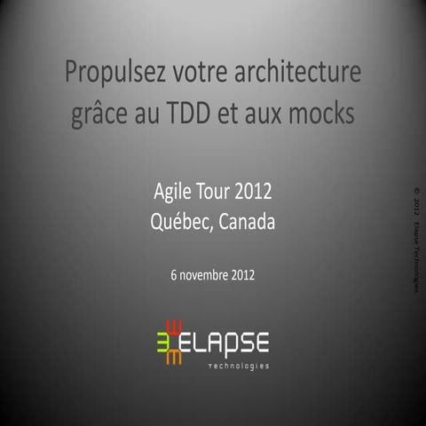 Propulsez votre architecture grâce au TDD et aux Mocks  (Agile Tour Québec 2012)