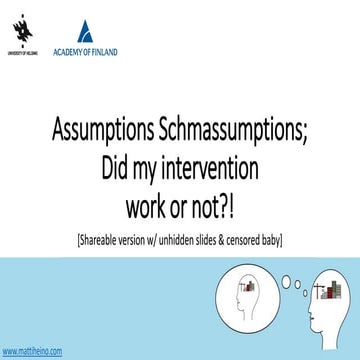 Assumptions Schmassumptions; Did my intervention work or not?!