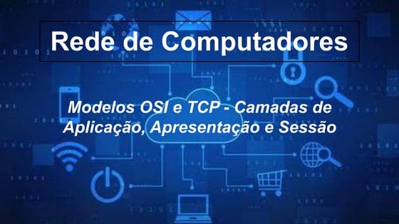 Camadas de Sessão, Apresentação e Aplicação: O Papel Essencial no Modelo OSI para a Comunicação entre Sistemas