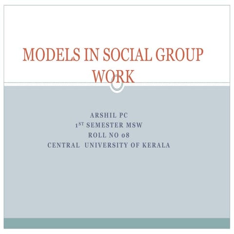 MODELS IN SOCIAL GROUP WORK ,  BY ARSHIL PC ,DEPARTMENT OF SOCIAL WORK, CENTR...