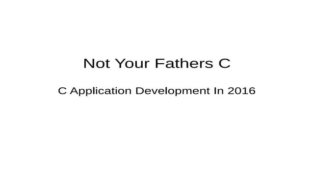 Not Your Fathers C - C Application Development In 2016
