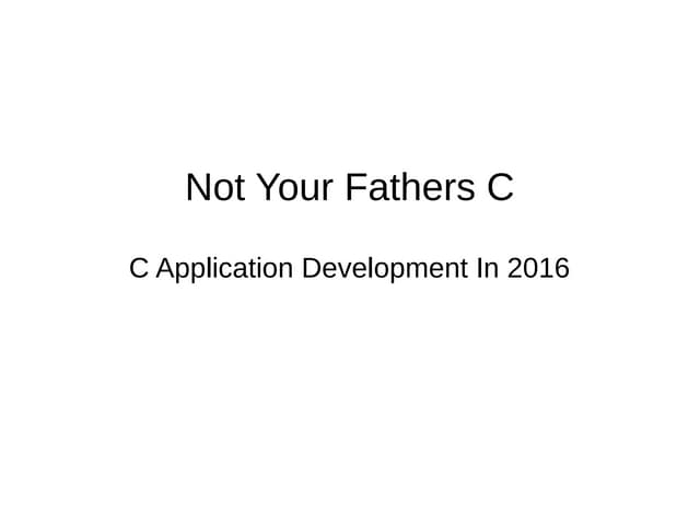 Not Your Fathers C - C Application Development In 2016