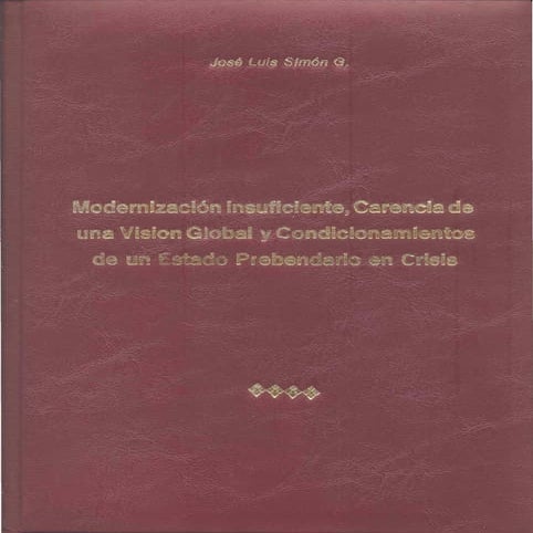 Modernización insuficiente, carencia de una vision global y condicionamientos de un estado prebendarlo en crisis, josé luis s